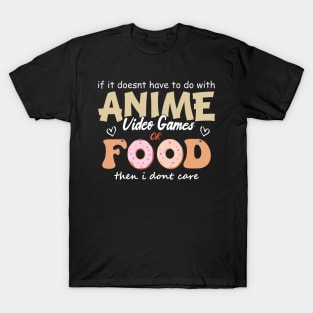 If It Doesn't Have To Do With Anime Video Games Or Food Then I Don't Care T-Shirt